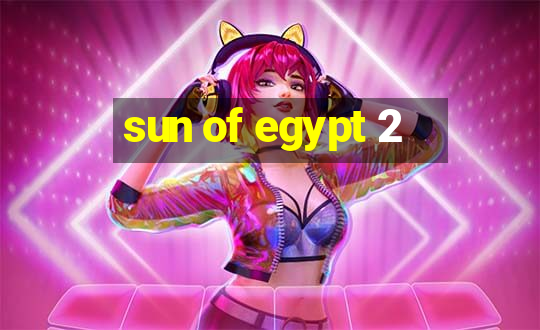 sun of egypt 2