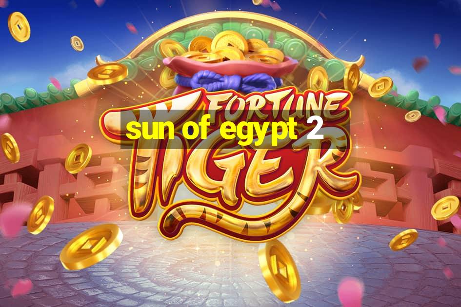 sun of egypt 2