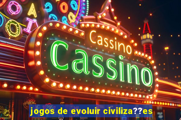 jogos de evoluir civiliza??es