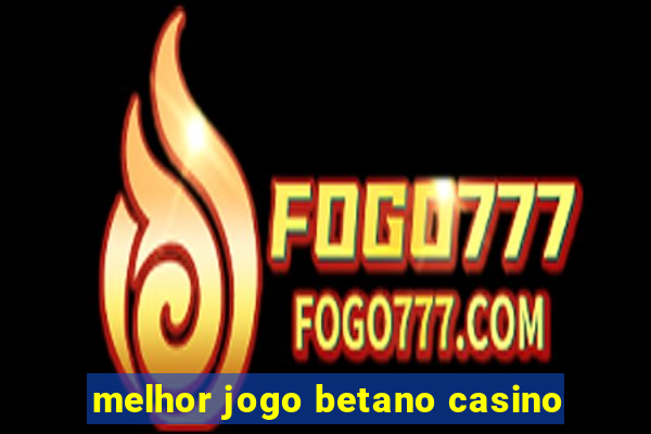 melhor jogo betano casino