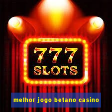 melhor jogo betano casino