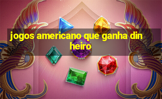 jogos americano que ganha dinheiro