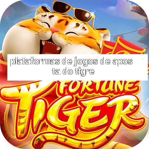 plataformas de jogos de aposta do tigre