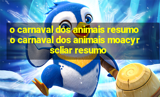 o carnaval dos animais resumo o carnaval dos animais moacyr scliar resumo