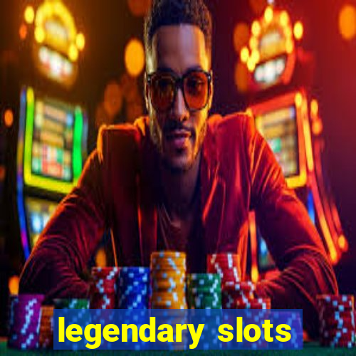 legendary slots