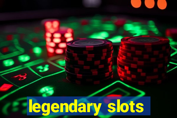 legendary slots