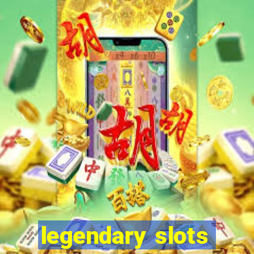 legendary slots