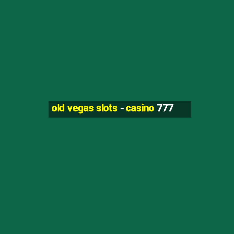 old vegas slots - casino 777