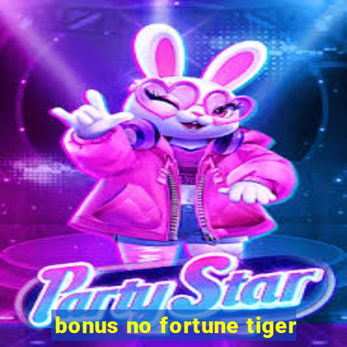 bonus no fortune tiger