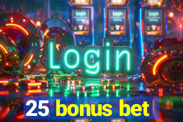 25 bonus bet