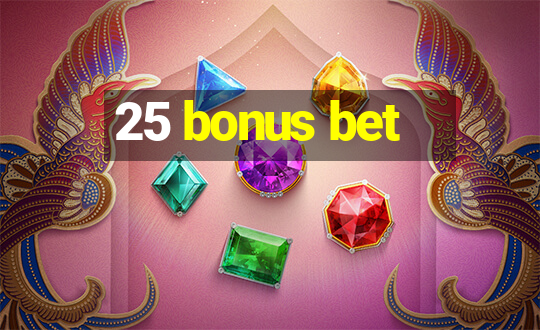 25 bonus bet