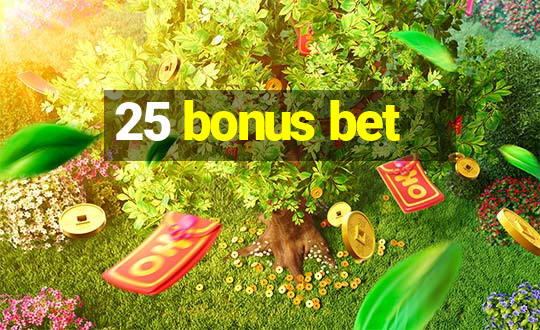 25 bonus bet