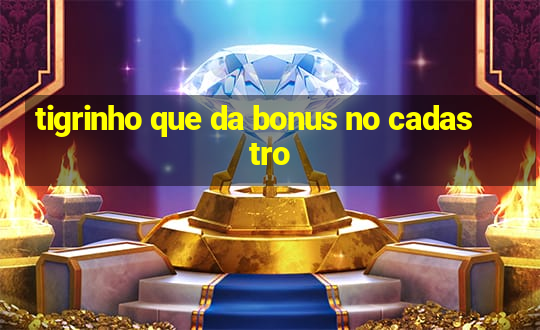 tigrinho que da bonus no cadastro