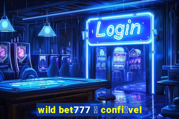 wild bet777 茅 confi谩vel