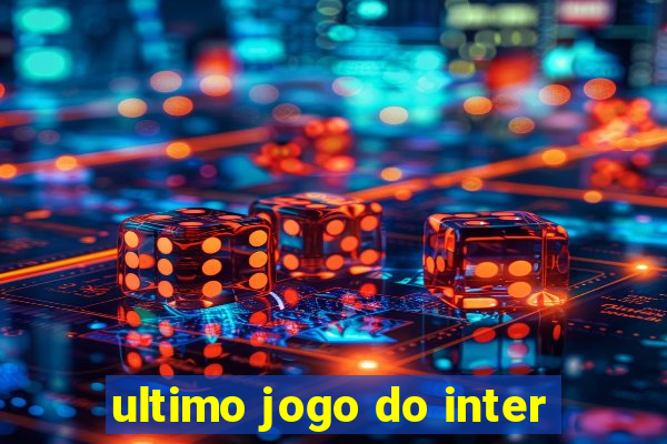 ultimo jogo do inter