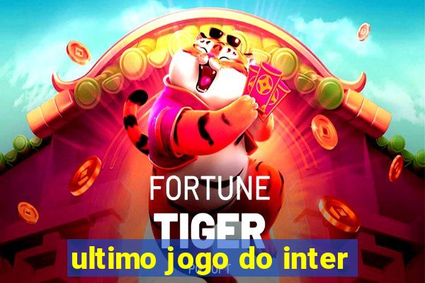 ultimo jogo do inter