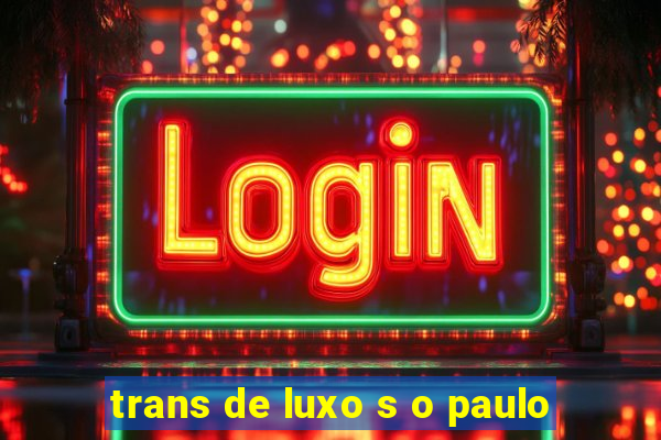 trans de luxo s o paulo