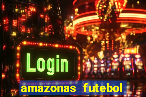 amazonas futebol clube onde assistir