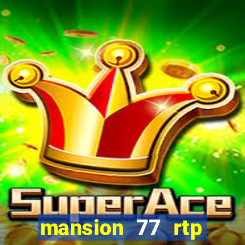 mansion 77 rtp live slot gacor