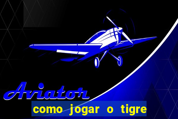 como jogar o tigre da fortuna