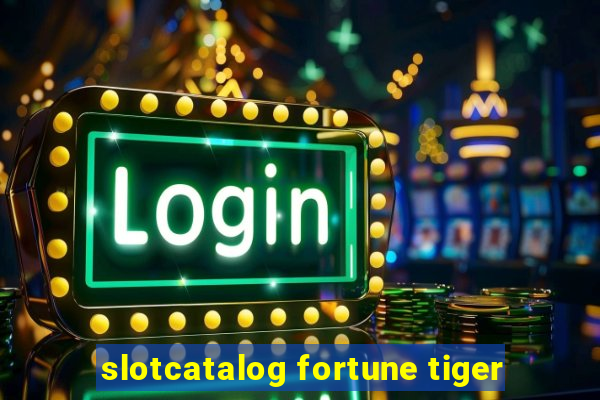 slotcatalog fortune tiger