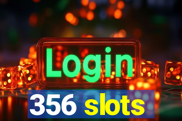 356 slots