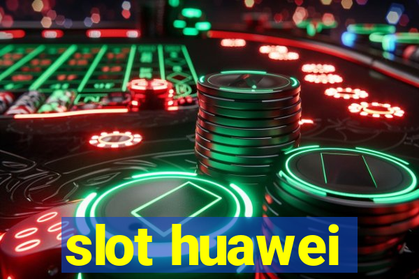 slot huawei