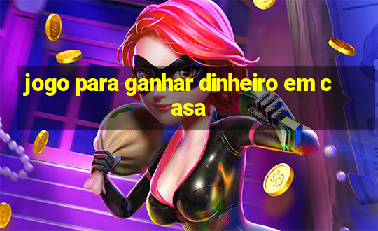 jogo para ganhar dinheiro em casa