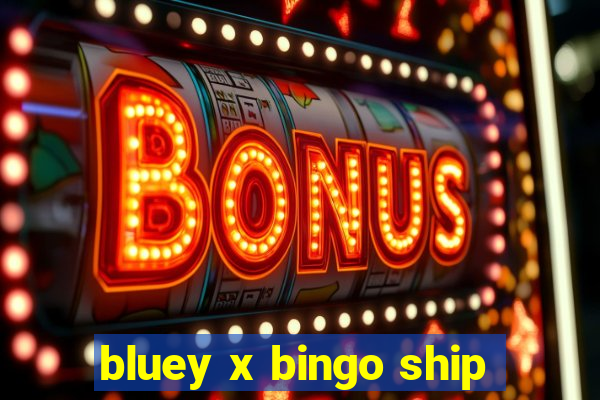 bluey x bingo ship