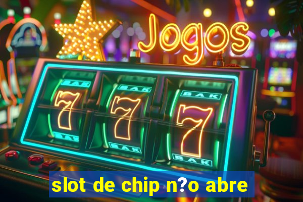 slot de chip n?o abre