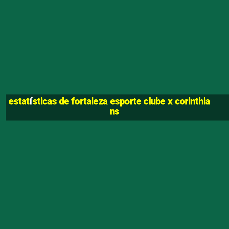 estatísticas de fortaleza esporte clube x corinthians