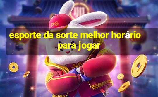 esporte da sorte melhor horário para jogar