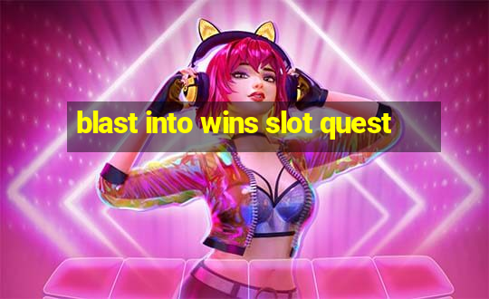 blast into wins slot quest