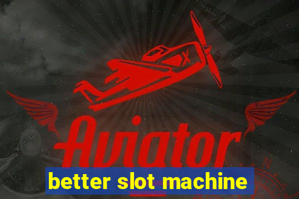 better slot machine