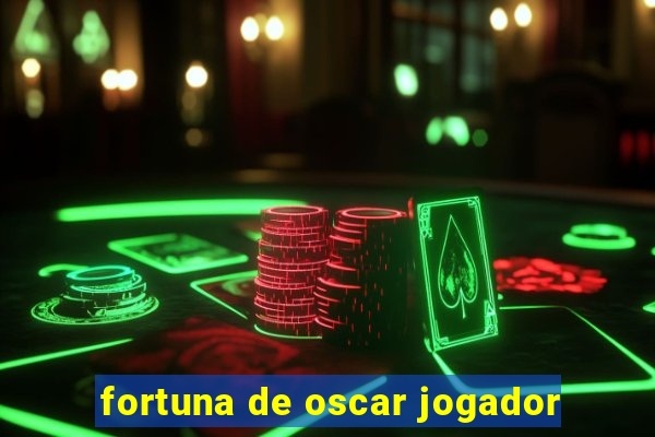 fortuna de oscar jogador