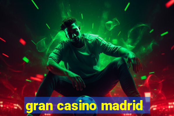 gran casino madrid