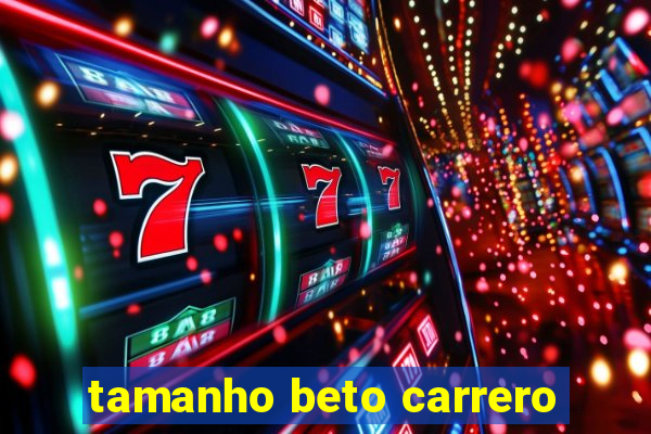 tamanho beto carrero