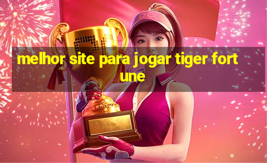 melhor site para jogar tiger fortune