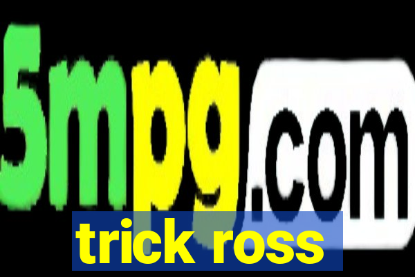 trick ross