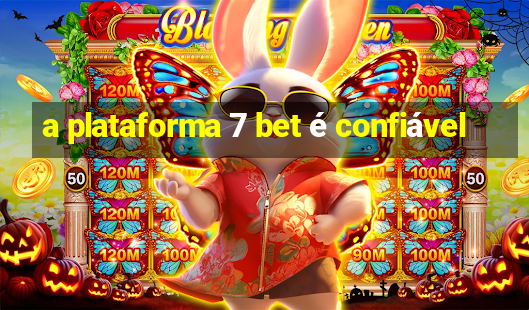 a plataforma 7 bet é confiável