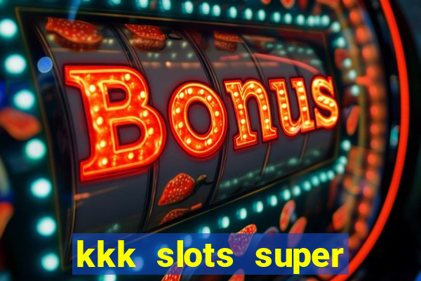 kkk slots super 777 jogo