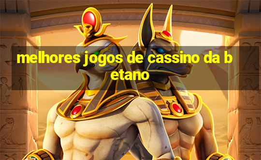 melhores jogos de cassino da betano