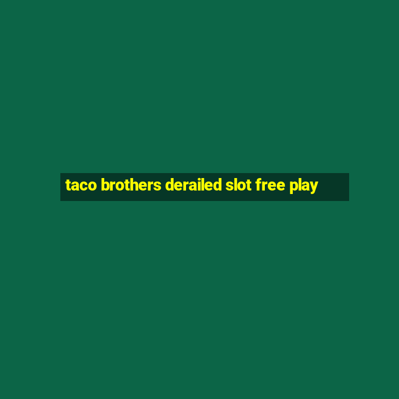 taco brothers derailed slot free play