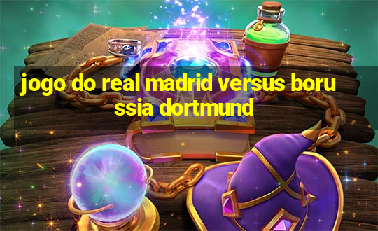 jogo do real madrid versus borussia dortmund