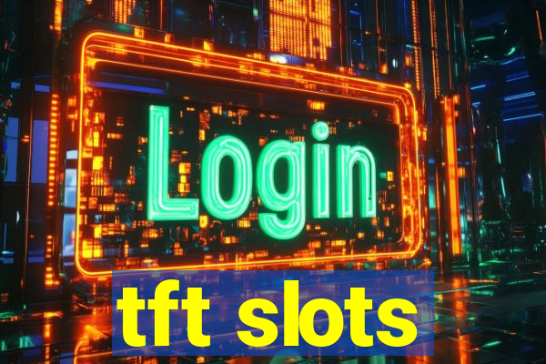 tft slots