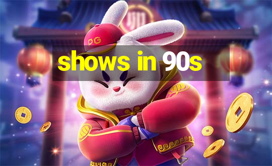 shows in 90s