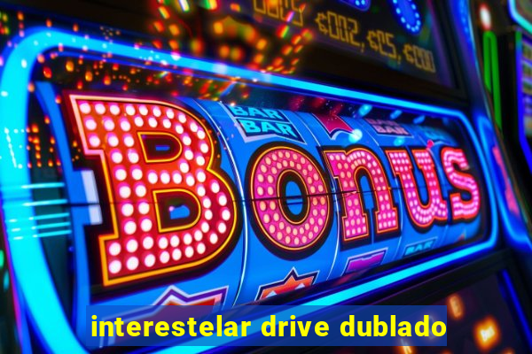 interestelar drive dublado