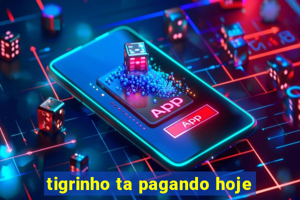 tigrinho ta pagando hoje