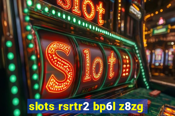 slots rsrtr2 bp6l z8zg