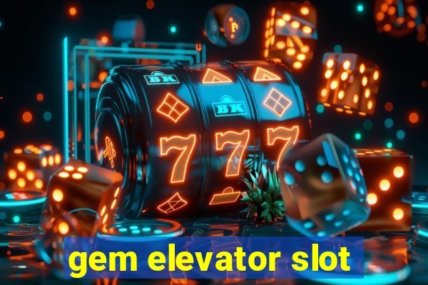 gem elevator slot